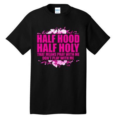 Half Hood Half Holy That Means Pray With Me Dont Play Tall T-Shirt