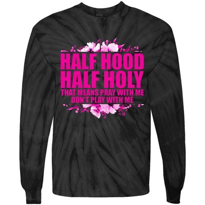 Half Hood Half Holy That Means Pray With Me Dont Play Tie-Dye Long Sleeve Shirt