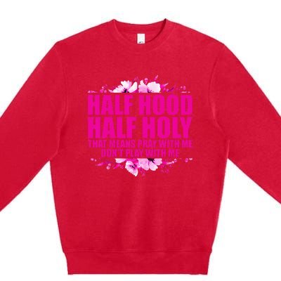 Half Hood Half Holy That Means Pray With Me Dont Play Premium Crewneck Sweatshirt