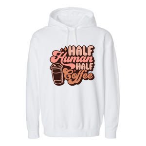 Half Human Half Coffee Funny Coffee Lover Garment-Dyed Fleece Hoodie