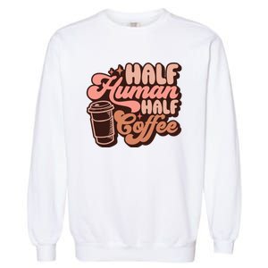 Half Human Half Coffee Funny Coffee Lover Garment-Dyed Sweatshirt