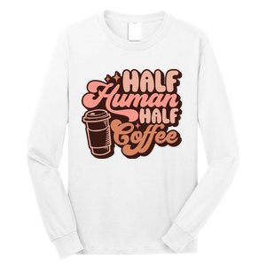 Half Human Half Coffee Funny Coffee Lover Long Sleeve Shirt