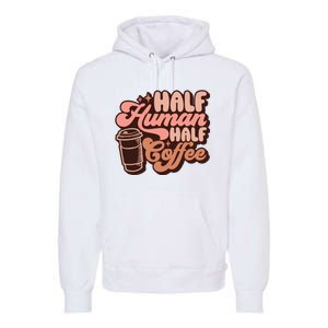 Half Human Half Coffee Funny Coffee Lover Premium Hoodie