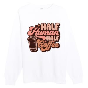 Half Human Half Coffee Funny Coffee Lover Premium Crewneck Sweatshirt