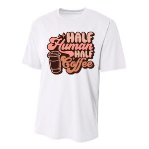 Half Human Half Coffee Funny Coffee Lover Performance Sprint T-Shirt