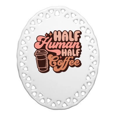 Half Human Half Coffee Funny Coffee Lover Ceramic Oval Ornament