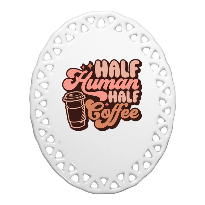 Half Human Half Coffee Funny Coffee Lover Ceramic Oval Ornament