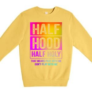 Half Hood Half Holy Pray With Me Don't Play With Me Cute Gift Premium Crewneck Sweatshirt