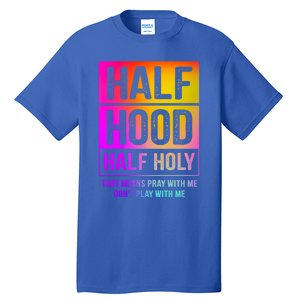 Half Hood Half Holy Pray With Me Don't Play With Me Cute Gift Tall T-Shirt