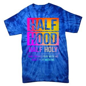 Half Hood Half Holy Pray With Me Don't Play With Me Cute Gift Tie-Dye T-Shirt