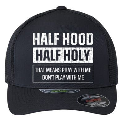 Half Hood Half Holy Funny Sarcastic Sarcasm Sayings Graphic Gift Flexfit Unipanel Trucker Cap