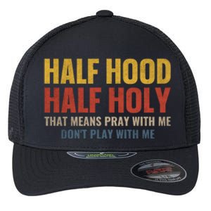 Half Hood Half Holy Pray With Me Don't Play With Me Funny Gift Flexfit Unipanel Trucker Cap