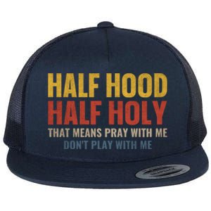 Half Hood Half Holy Pray With Me Don't Play With Me Funny Gift Flat Bill Trucker Hat