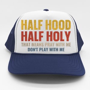 Half Hood Half Holy Pray With Me Don't Play With Me Funny Gift Trucker Hat