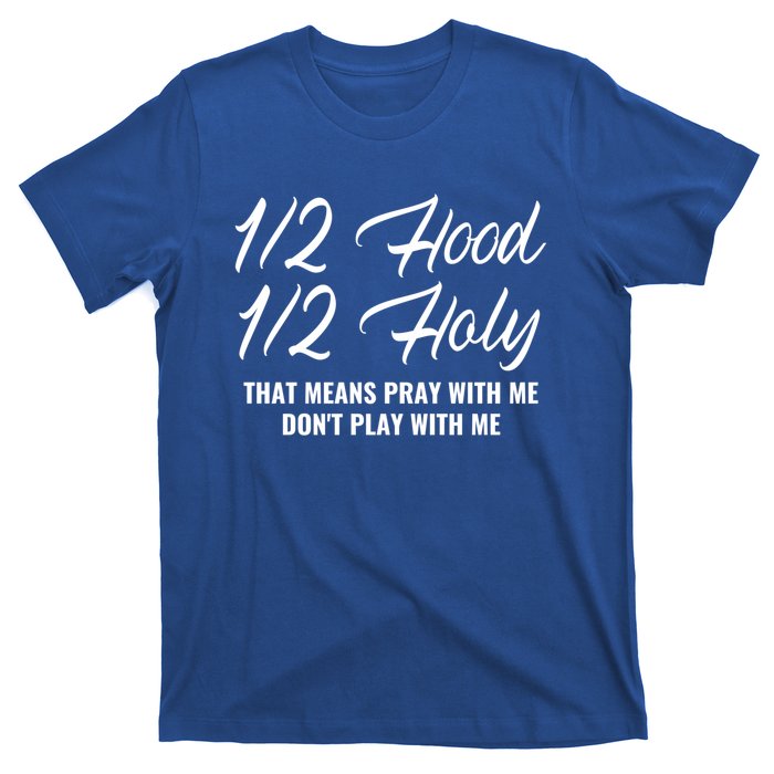 Half Hood Half Holy Pray With Me Don't Play With Me Gift T-Shirt