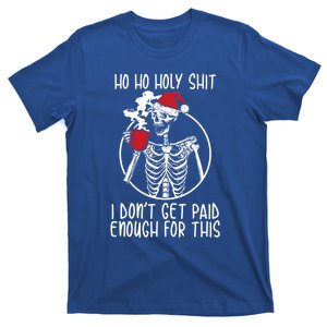 Ho Ho Holy Shit I DonT Get Paid Enough For This Gift T-Shirt