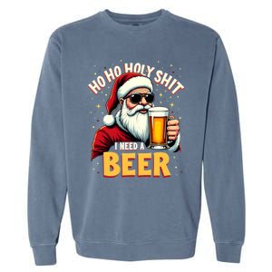 Ho Ho Holy Shit I Need A Beer Funny Santa Christmas Ing Gift Garment-Dyed Sweatshirt