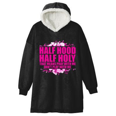 Half Hood Half Holy That Means Pray With Me Dont Play Hooded Wearable Blanket
