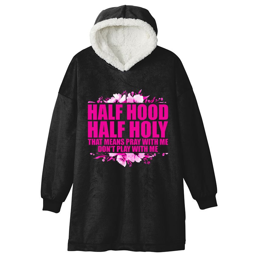 Half Hood Half Holy That Means Pray With Me Dont Play Hooded Wearable Blanket
