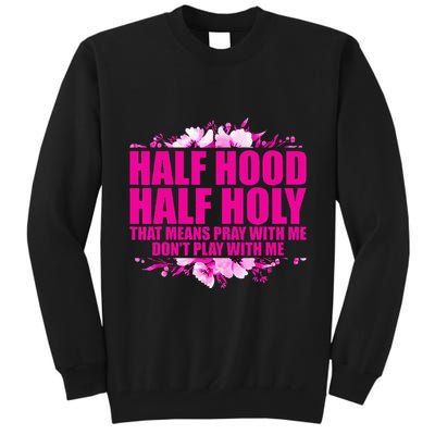 Half Hood Half Holy That Means Pray With Me Dont Play Tall Sweatshirt