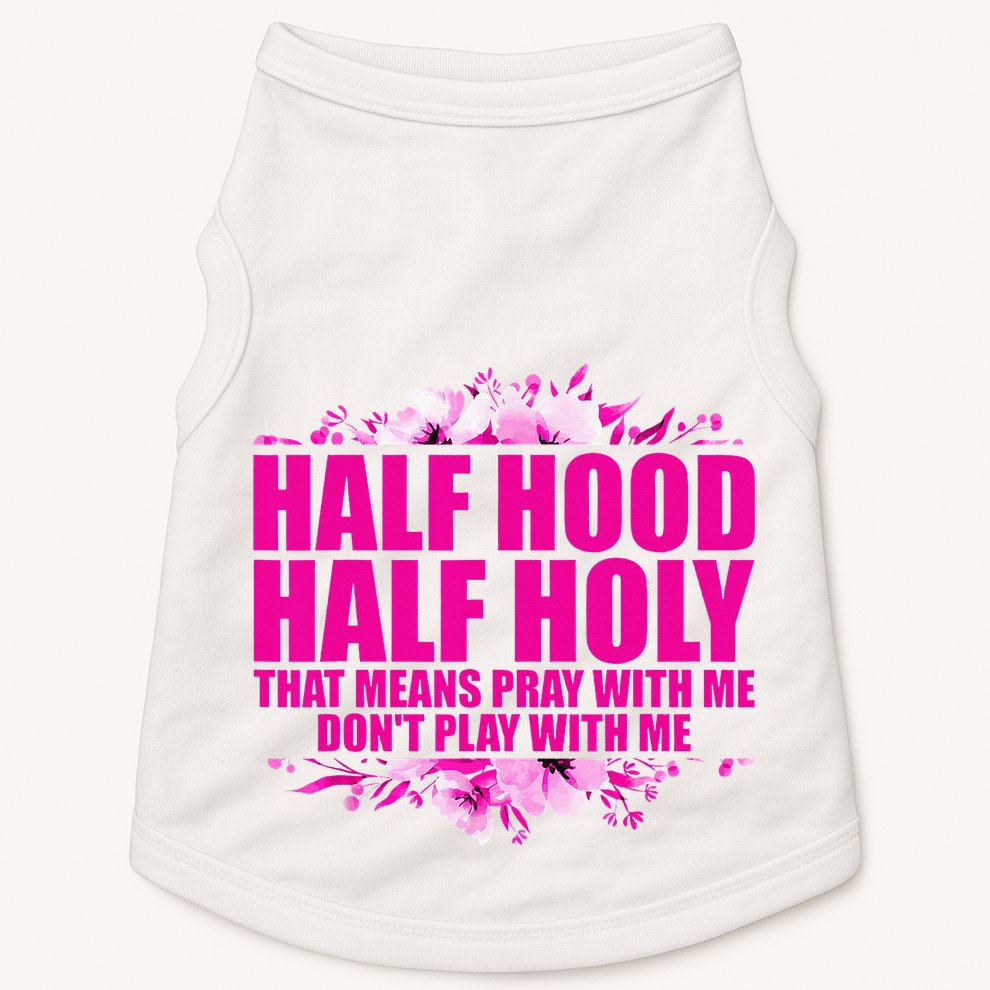 Half Hood Half Holy That Means Pray With Me Dont Play Doggie Tank