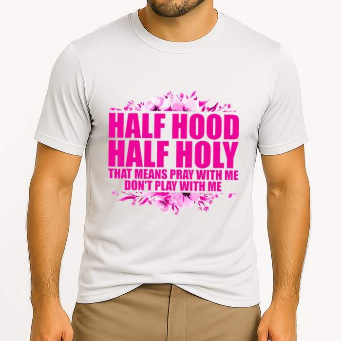 Half Hood Half Holy That Means Pray With Me Dont Play Cooling Performance Crew T-Shirt