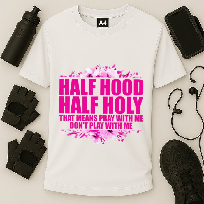 Half Hood Half Holy That Means Pray With Me Dont Play Cooling Performance Crew T-Shirt