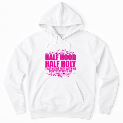 Half Hood Half Holy That Means Pray With Me Dont Play Hoodie