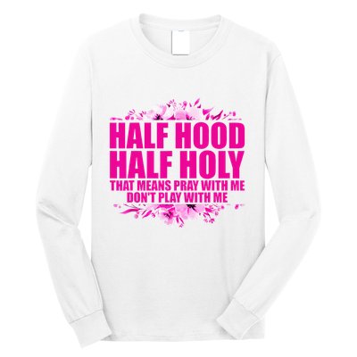 Half Hood Half Holy That Means Pray With Me Dont Play Long Sleeve Shirt