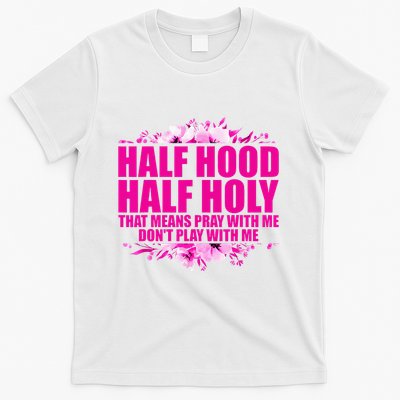 Half Hood Half Holy That Means Pray With Me Dont Play T-Shirt
