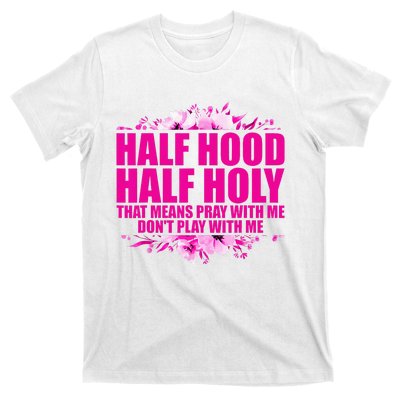 Half Hood Half Holy That Means Pray With Me Dont Play T-Shirt