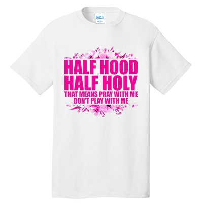 Half Hood Half Holy That Means Pray With Me Dont Play Tall T-Shirt