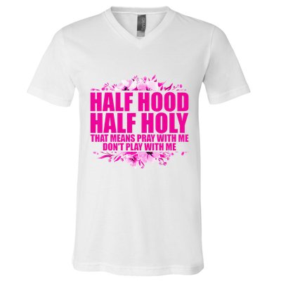 Half Hood Half Holy That Means Pray With Me Dont Play V-Neck T-Shirt