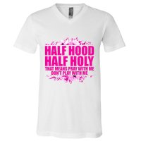 Half Hood Half Holy That Means Pray With Me Dont Play V-Neck T-Shirt