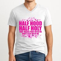 Half Hood Half Holy That Means Pray With Me Dont Play V-Neck T-Shirt