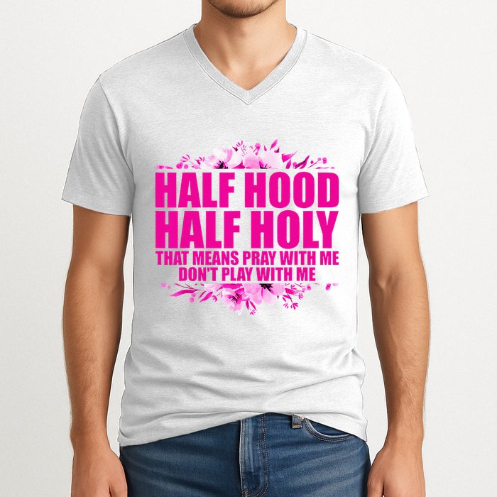 Half Hood Half Holy That Means Pray With Me Dont Play V-Neck T-Shirt