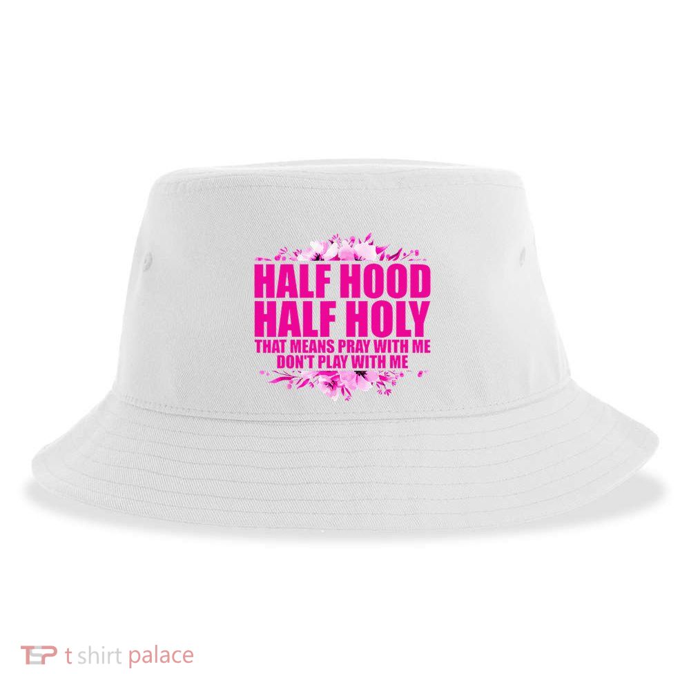Half Hood Half Holy That Means Pray With Me Dont Play Sustainable Bucket Hat