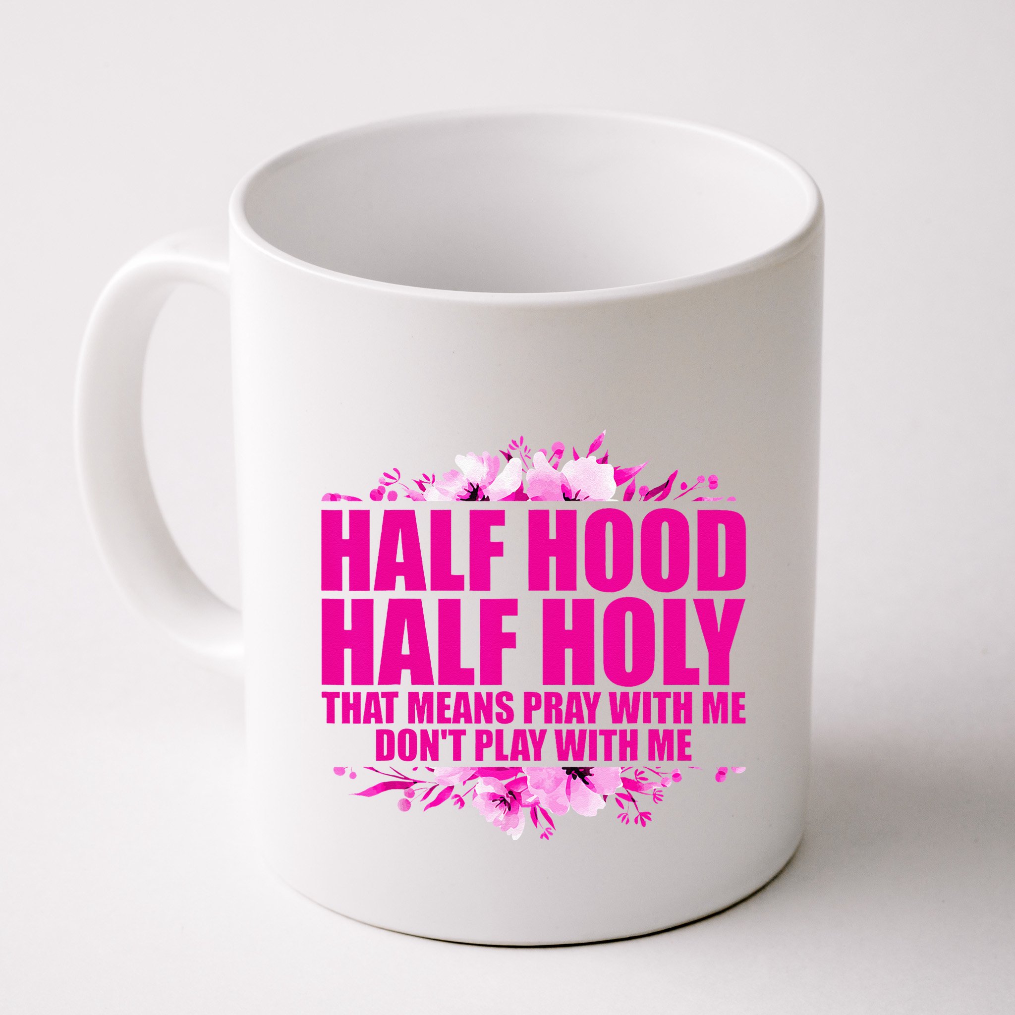 Half Hood Half Holy That Means Pray With Me Dont Play Mug