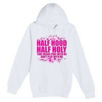 Half Hood Half Holy That Means Pray With Me Dont Play Premium Pullover Hoodie