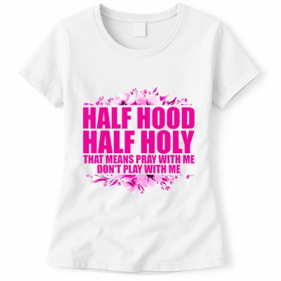 Half Hood Half Holy That Means Pray With Me Dont Play Womens T-Shirt