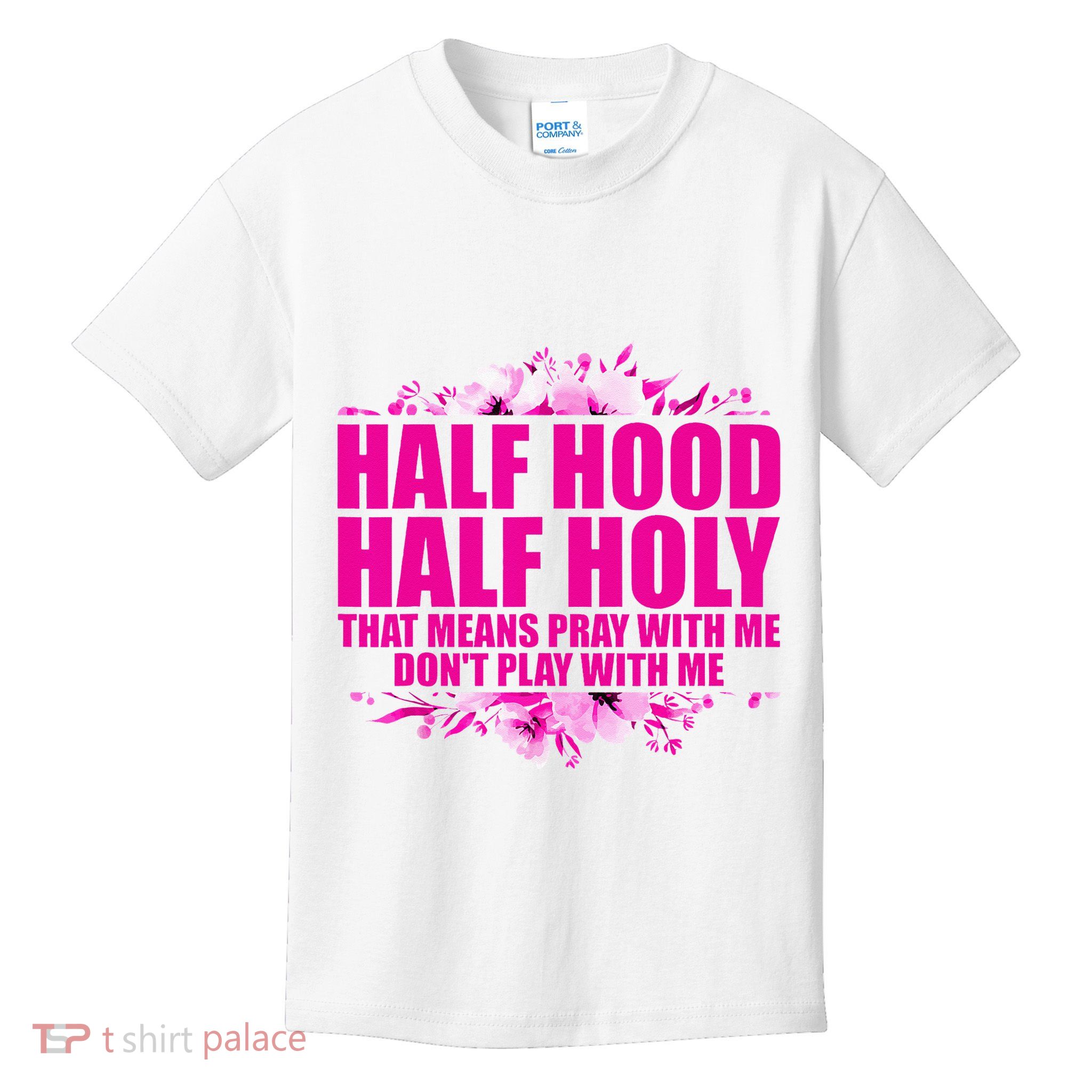 Half Hood Half Holy That Means Pray With Me Dont Play Kids T-Shirt