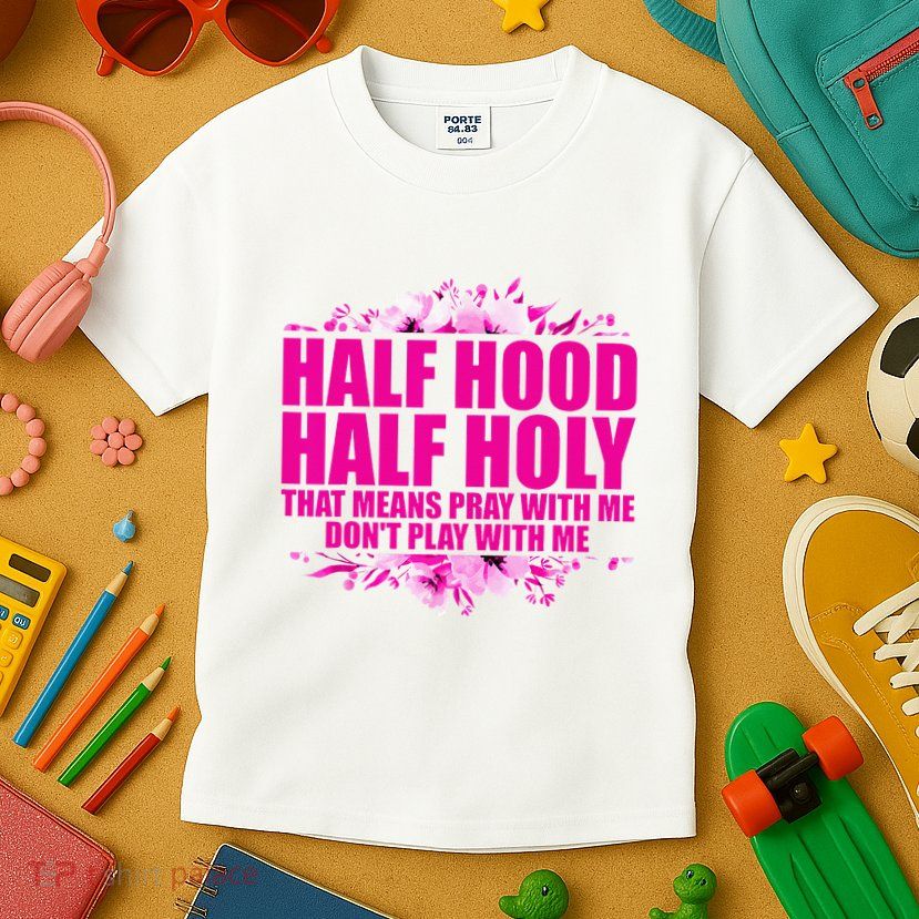 Half Hood Half Holy That Means Pray With Me Dont Play Kids T-Shirt