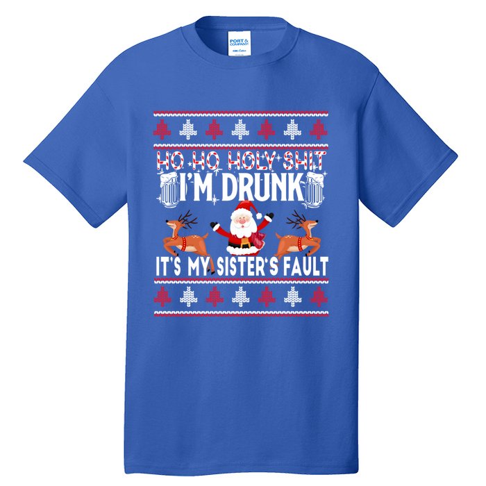 Ho Ho Holy Shit IM Drunk ItS My SisterS Fault Christmas Gift Tall T-Shirt