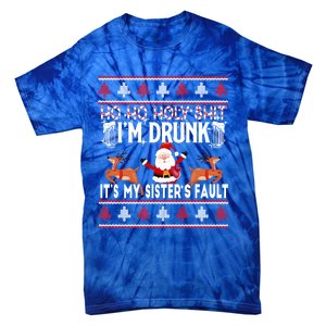 Ho Ho Holy Shit IM Drunk ItS My SisterS Fault Christmas Gift Tie-Dye T-Shirt