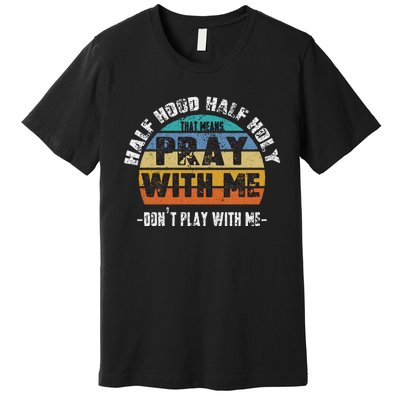 Half Hood Half Holy Pray With Me Dont Play With Me Retro Premium T-Shirt