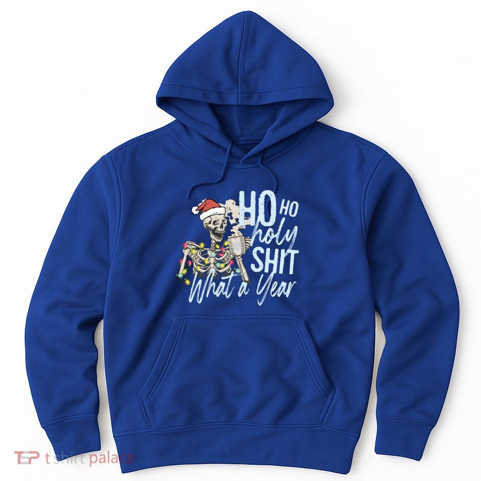 Ho Ho Holy Shit What A Year Gift Funny Christmas Skeleton Gift Hoodie