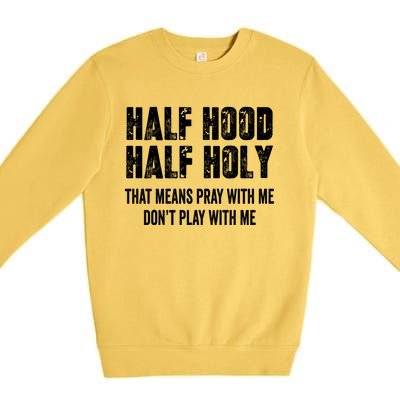 Half Hood Half Holy That Means Pray With Me Dont Play Funny Gift Premium Crewneck Sweatshirt