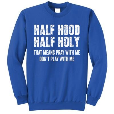 Half Hood Half Holy That Means Pray With Me Dont Play Funny Gift Sweatshirt