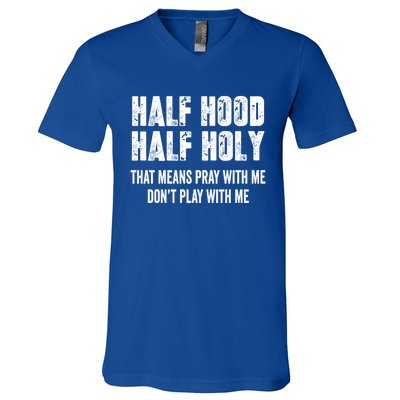 Half Hood Half Holy That Means Pray With Me Dont Play Funny Gift V-Neck T-Shirt