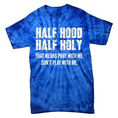 Half Hood Half Holy That Means Pray With Me Dont Play Funny Gift Tie-Dye T-Shirt